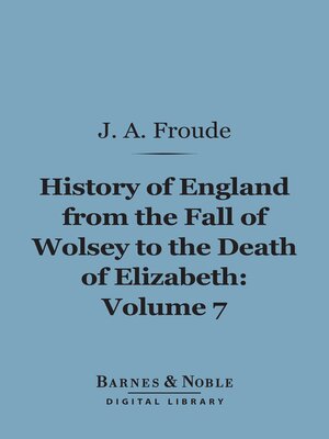 cover image of History of England From the Fall of Wolsey to the Death of Elizabeth, Volume 7 (Barnes & Noble Digital Library)